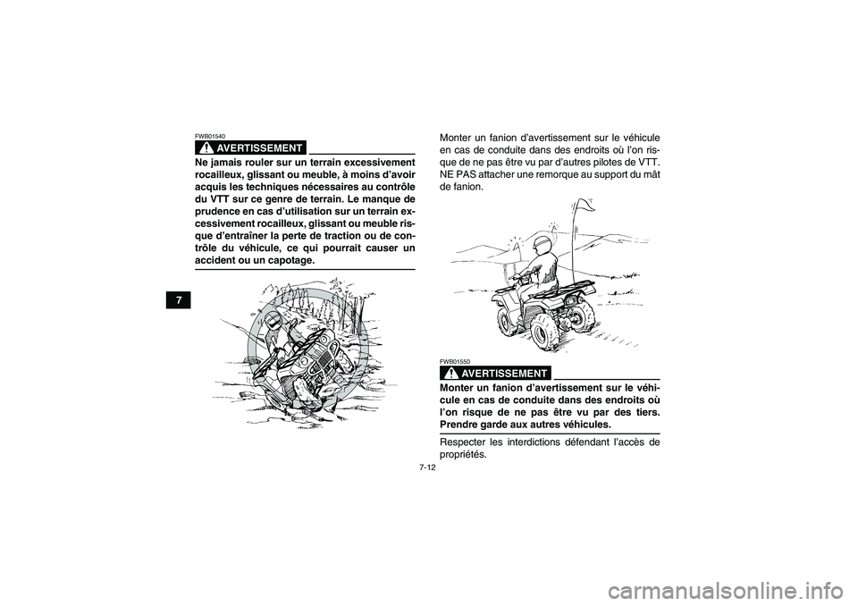 YAMAHA GRIZZLY 550 2009  Notices Demploi (in French) 7-12
7
AVERTISSEMENT
FWB01540Ne jamais rouler sur un terrain excessivement
rocailleux, glissant ou meuble, à moins d’avoir
acquis les techniques nécessaires au contrôle
du VTT sur ce genre de ter