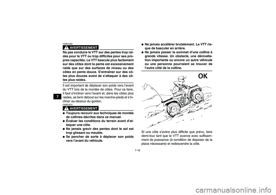 YAMAHA GRIZZLY 550 2009 Notices Demploi (in French) 7-16
7
AVERTISSEMENT
FWB01580Ne pas conduire le VTT sur des pentes trop rai-
des pour le VTT ou trop difficiles pour ses pro-
pres capacités. Le VTT bascule plus facilement
sur des côtes dont la pen YAMAHA GRIZZLY 550 2009 Notices Demploi (in French) 7-16
7
AVERTISSEMENT
FWB01580Ne pas conduire le VTT sur des pentes trop rai-
des pour le VTT ou trop difficiles pour ses pro-
pres capacités. Le VTT bascule plus facilement
sur des côtes dont la pen