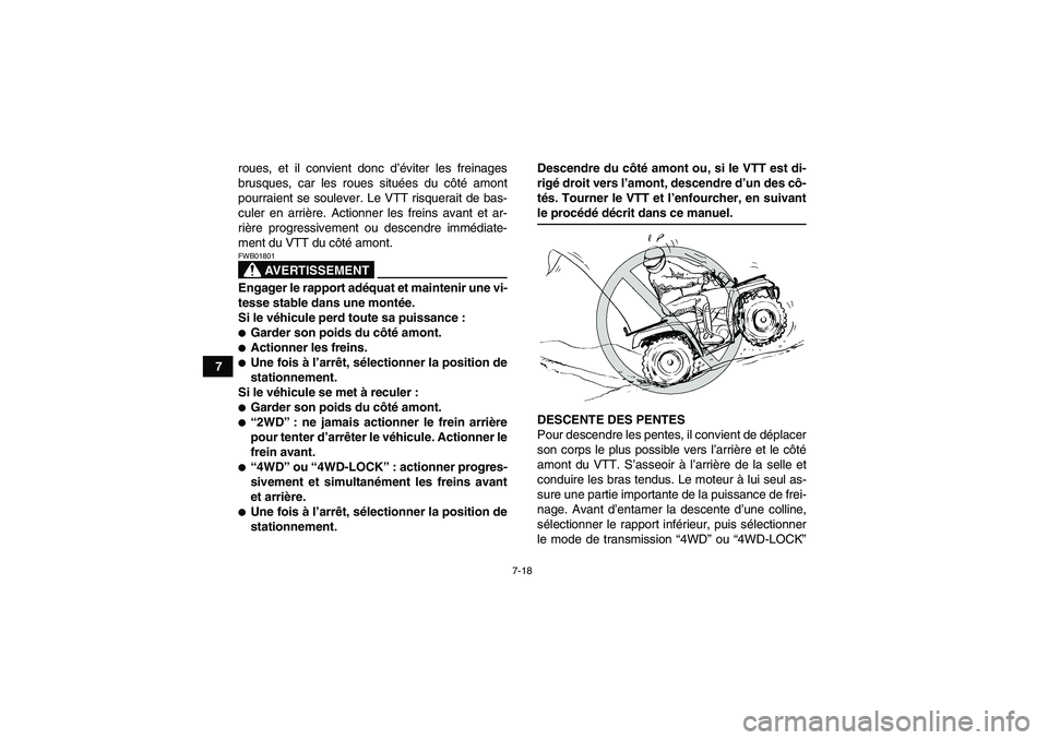 YAMAHA GRIZZLY 550 2009 Notices Demploi (in French) 7-18
7roues, et il convient donc d’éviter les freinages
brusques, car les roues situées du côté amont
pourraient se soulever. Le VTT risquerait de bas-
culer en arrière. Actionner les freins av YAMAHA GRIZZLY 550 2009 Notices Demploi (in French) 7-18
7roues, et il convient donc d’éviter les freinages
brusques, car les roues situées du côté amont
pourraient se soulever. Le VTT risquerait de bas-
culer en arrière. Actionner les freins av