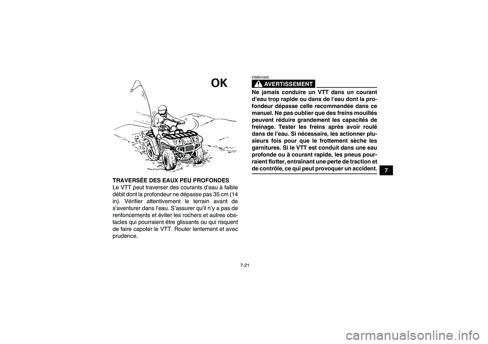 YAMAHA GRIZZLY 550 2009 Notices Demploi (in French) 7-21
7
TRAVERSÉE DES EAUX PEU PROFONDES
Le VTT peut traverser des courants d’eau à faible
débit dont la profondeur ne dépasse pas 35 cm (14
in). Vérifier attentivement le terrain avant de
s’a YAMAHA GRIZZLY 550 2009 Notices Demploi (in French) 7-21
7
TRAVERSÉE DES EAUX PEU PROFONDES
Le VTT peut traverser des courants d’eau à faible
débit dont la profondeur ne dépasse pas 35 cm (14
in). Vérifier attentivement le terrain avant de
s’a