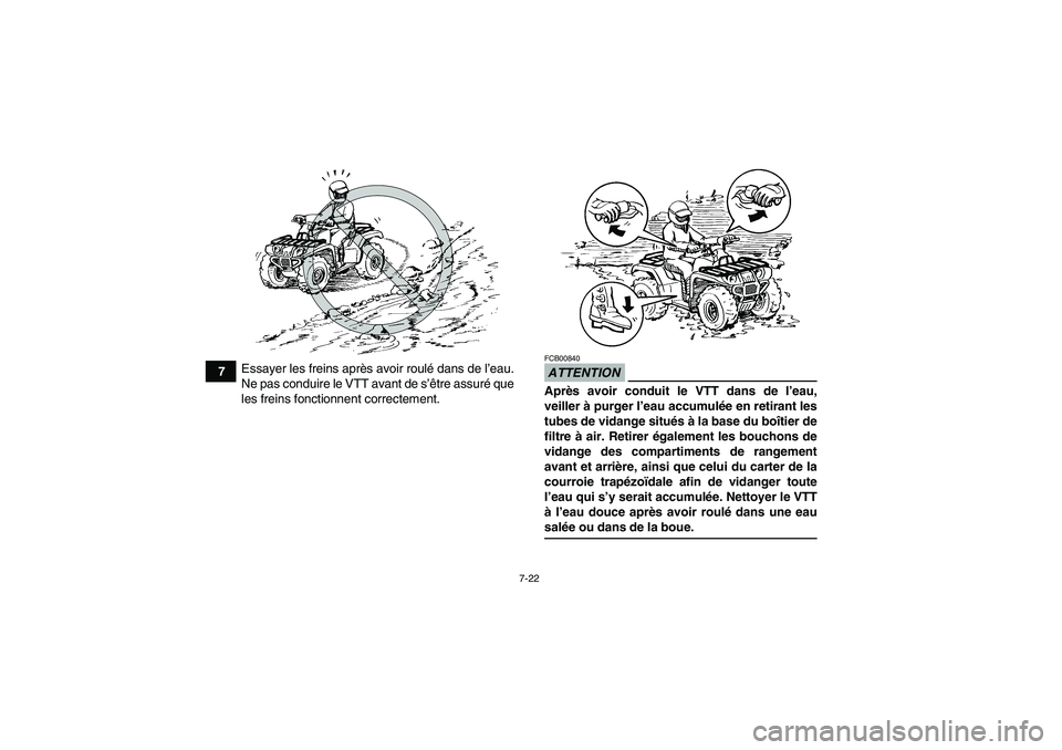 YAMAHA GRIZZLY 550 2009 Notices Demploi (in French) 7-22
7Essayer les freins après avoir roulé dans de l’eau.
Ne pas conduire le VTT avant de s’être assuré que
les freins fonctionnent correctement.
ATTENTIONFCB00840Après avoir conduit le VTT d YAMAHA GRIZZLY 550 2009 Notices Demploi (in French) 7-22
7Essayer les freins après avoir roulé dans de l’eau.
Ne pas conduire le VTT avant de s’être assuré que
les freins fonctionnent correctement.
ATTENTIONFCB00840Après avoir conduit le VTT d