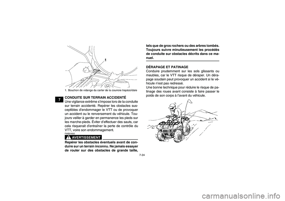 YAMAHA GRIZZLY 550 2009  Notices Demploi (in French) 7-24
7CONDUITE SUR TERRAIN ACCIDENTÉ
Une vigilance extrême s’impose lors de la conduite
sur terrain accidenté. Repérer les obstacles sus-
ceptibles d’endommager le VTT ou de provoquer
un accid