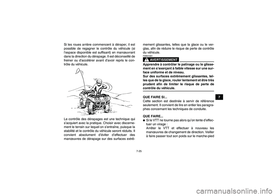 YAMAHA GRIZZLY 550 2009  Notices Demploi (in French) 7-25
7 Si les roues arrière commencent à déraper, il est
possible de regagner le contrôle du véhicule (si
l’espace disponible est suffisant) en manœuvrant
dans la direction du dérapage. Il es