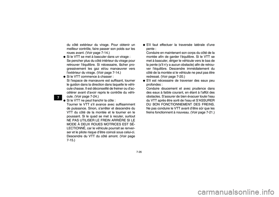 YAMAHA GRIZZLY 550 2009  Notices Demploi (in French) 7-26
7du côté extérieur du virage. Pour obtenir un
meilleur contrôle, faire passer son poids sur les
roues avant. (Voir page 7-14.)
Si le VTT se met à basculer dans un virage :
Se pencher plus d