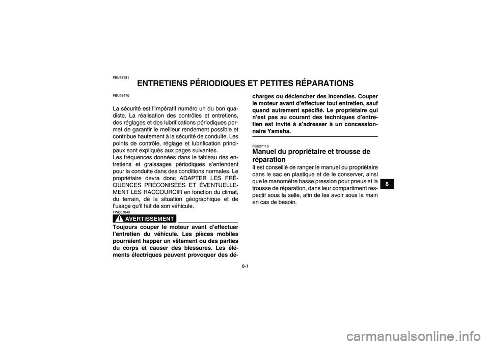 YAMAHA GRIZZLY 550 2009  Notices Demploi (in French) 8-1
8
FBU28781
ENTRETIENS PÉRIODIQUES ET PETITES RÉPARATIONS
FBU21670La sécurité est l’impératif numéro un du bon qua-
diste. La réalisation des contrôles et entretiens,
des réglages et des