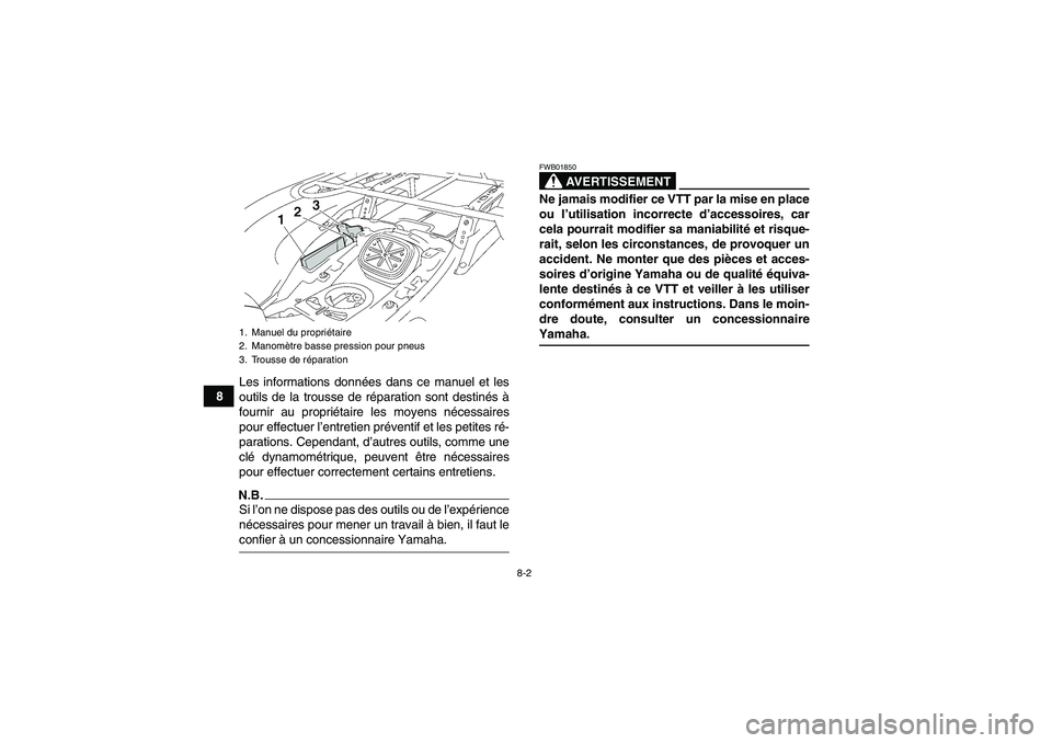 YAMAHA GRIZZLY 550 2009  Notices Demploi (in French) 8-2
8Les informations données dans ce manuel et les
outils de la trousse de réparation sont destinés à
fournir au propriétaire les moyens nécessaires
pour effectuer l’entretien préventif et l