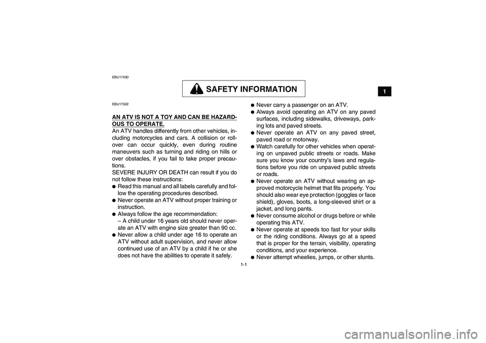 YAMAHA GRIZZLY 660 2008 User Guide 1-1
1
EBU17430
SAFETY INFORMATION
EBU17502AN ATV IS NOT A TOY AND CAN BE HAZARD-OUS TO OPERATE.An ATV handles differently from other vehicles, in-
cluding motorcycles and cars. A collision or roll-
ov
