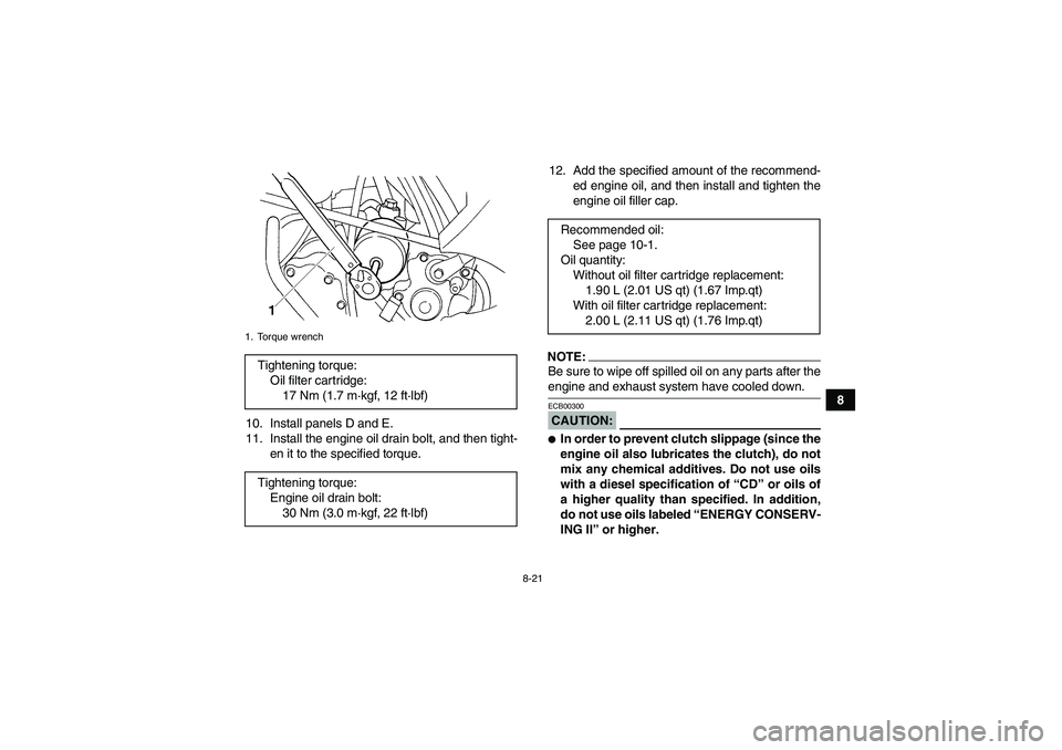 YAMAHA GRIZZLY 660 2008  Owners Manual 8-21
8
10. Install panels D and E.
11. Install the engine oil drain bolt, and then tight-
en it to the specified torque.12. Add the specified amount of the recommend-
ed engine oil, and then install a