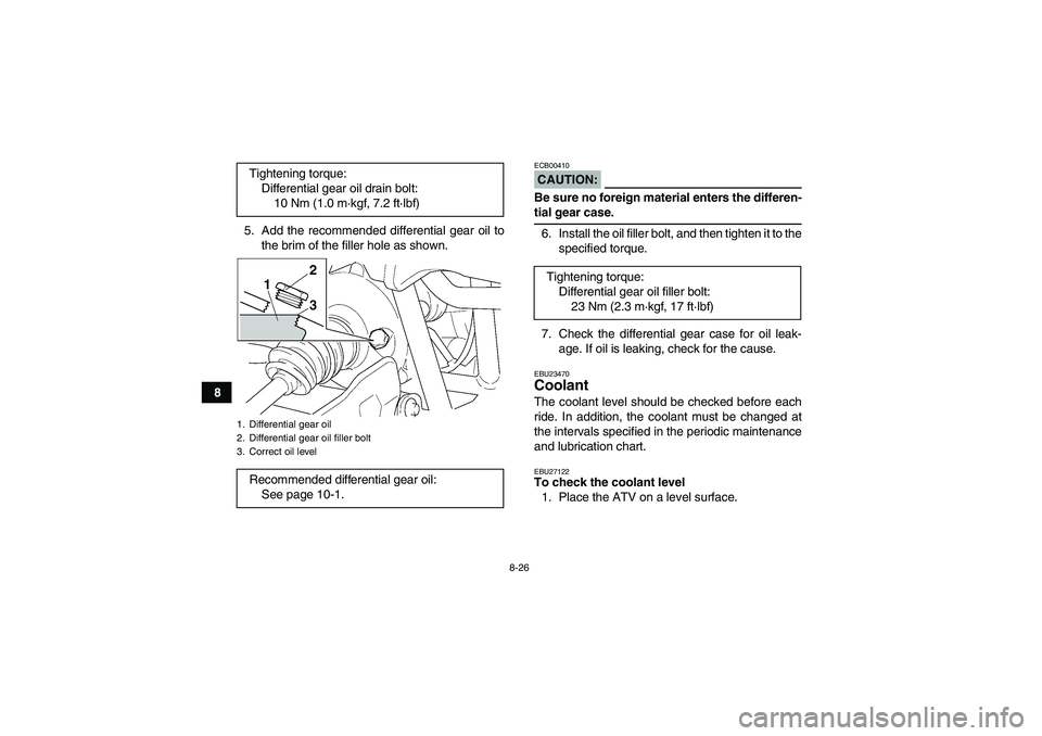 YAMAHA GRIZZLY 660 2008  Owners Manual 8-26
85. Add the recommended differential gear oil to
the brim of the filler hole as shown.
CAUTION:ECB00410Be sure no foreign material enters the differen-tial gear case.
6. Install the oil filler bo