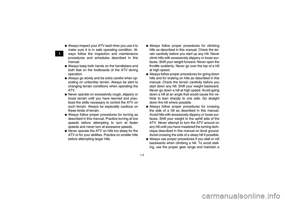 YAMAHA GRIZZLY 660 2008 User Guide 1-2
1
Always inspect your ATV each time you use it to
make sure it is in safe operating condition. Al-
ways follow the inspection and maintenance
procedures and schedules described in this
manual.Al