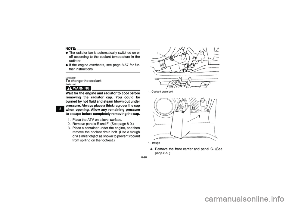YAMAHA GRIZZLY 660 2008  Owners Manual 8-28
8
NOTE:The radiator fan is automatically switched on or
off according to the coolant temperature in the
radiator.If the engine overheats, see page 8-57 for fur-ther instructions.EBU23602To chan