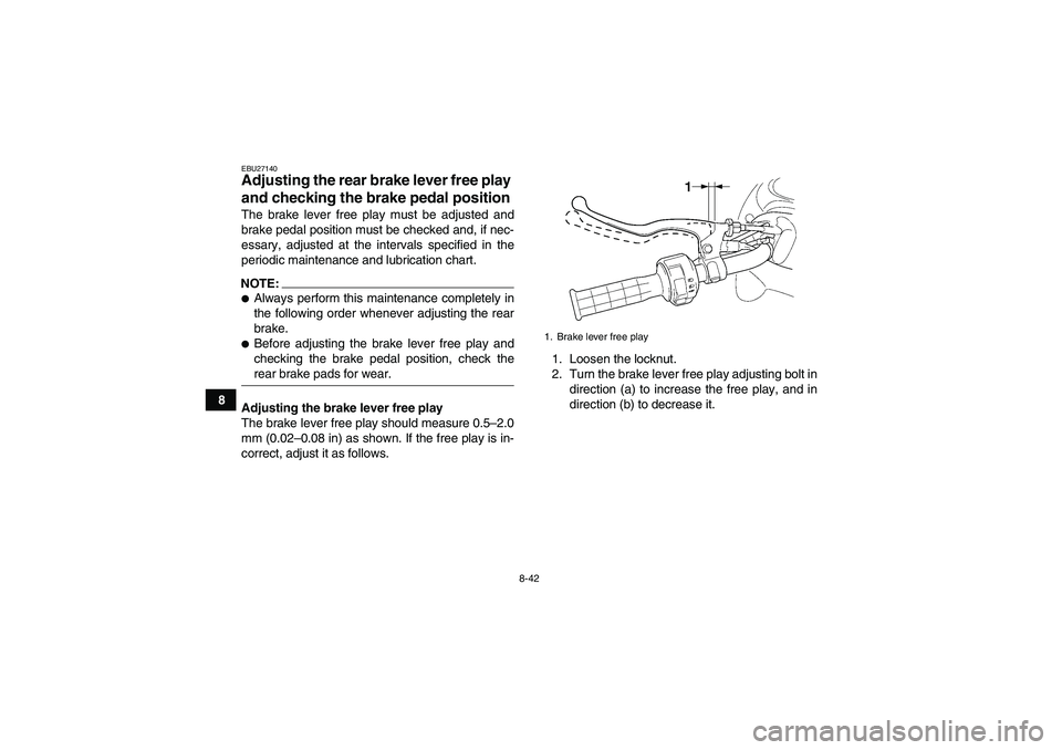 YAMAHA GRIZZLY 660 2008  Owners Manual 8-42
8
EBU27140Adjusting the rear brake lever free play 
and checking the brake pedal position The brake lever free play must be adjusted and
brake pedal position must be checked and, if nec-
essary, 