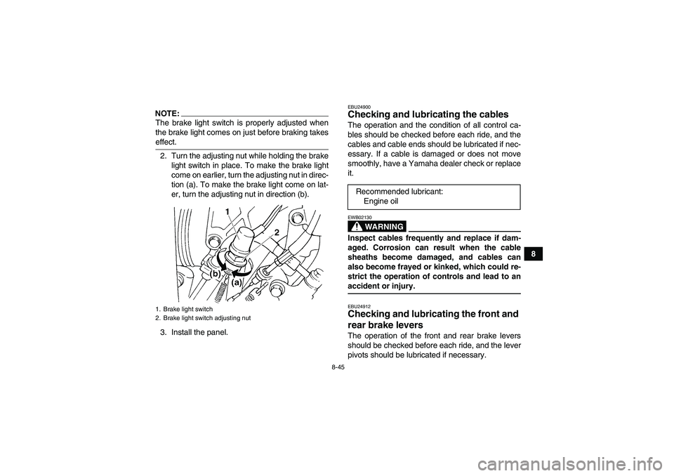 YAMAHA GRIZZLY 660 2008  Owners Manual 8-45
8
NOTE:The brake light switch is properly adjusted when
the brake light comes on just before braking takeseffect.
2. Turn the adjusting nut while holding the brake
light switch in place. To make 