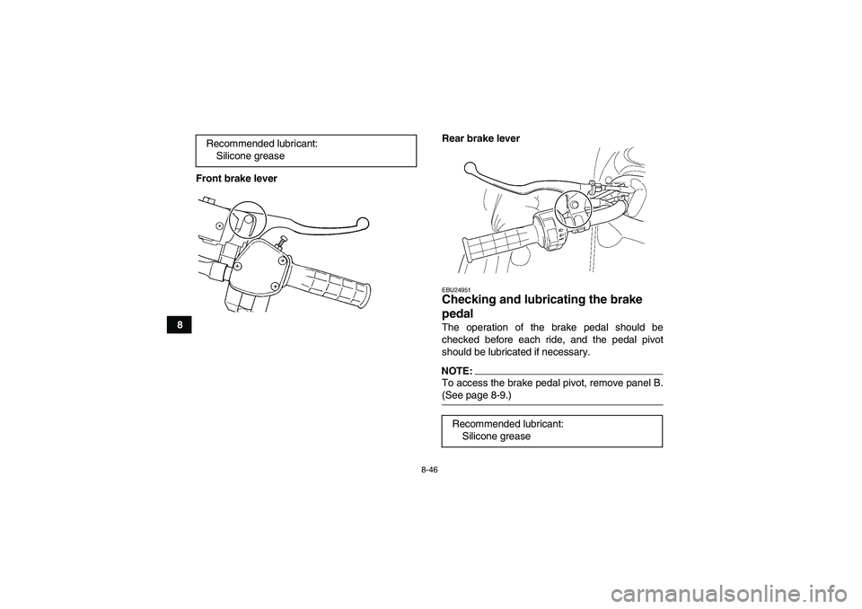 YAMAHA GRIZZLY 660 2008  Owners Manual 8-46
8Front brake leverRear brake lever
EBU24951Checking and lubricating the brake 
pedal The operation of the brake pedal should be
checked before each ride, and the pedal pivot
should be lubricated 