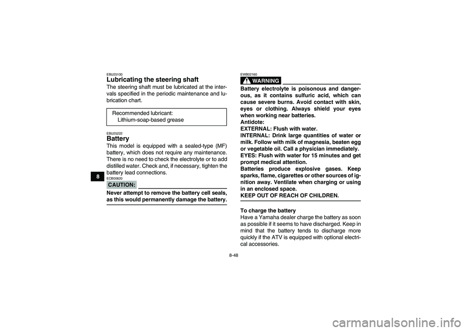 YAMAHA GRIZZLY 660 2008  Owners Manual 8-48
8
EBU25100Lubricating the steering shaft The steering shaft must be lubricated at the inter-
vals specified in the periodic maintenance and lu-
brication chart.EBU25222Battery This model is equip