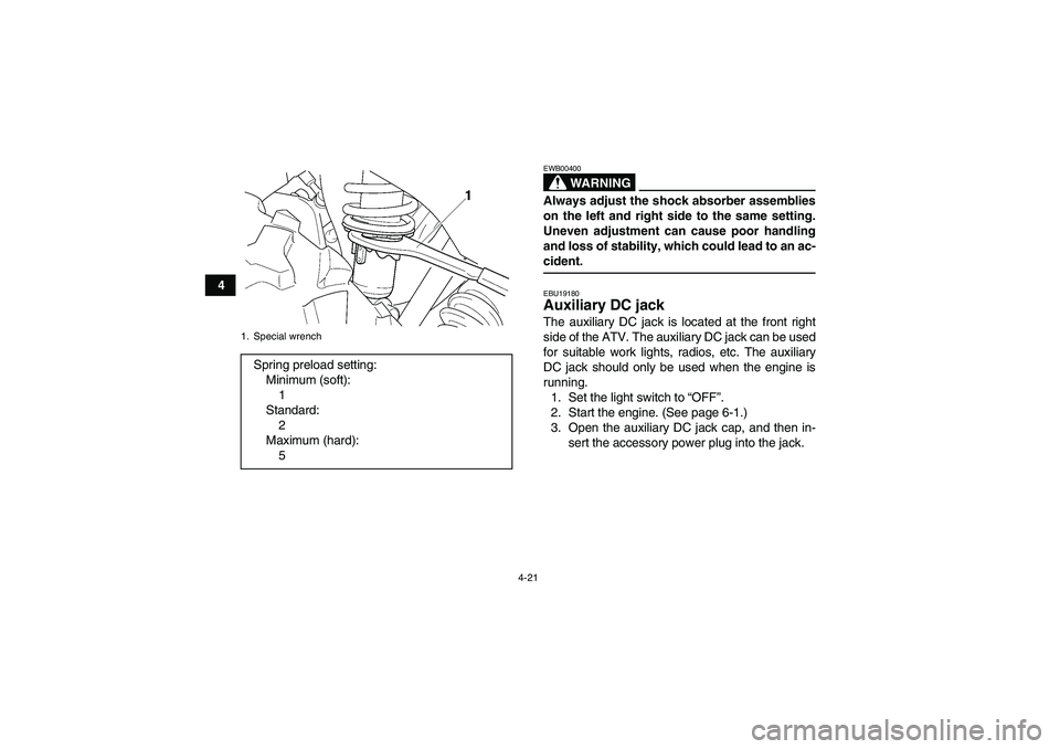 YAMAHA GRIZZLY 660 2008 Service Manual 4-21
4
WARNING
EWB00400Always adjust the shock absorber assemblies
on the left and right side to the same setting.
Uneven adjustment can cause poor handling
and loss of stability, which could lead to 