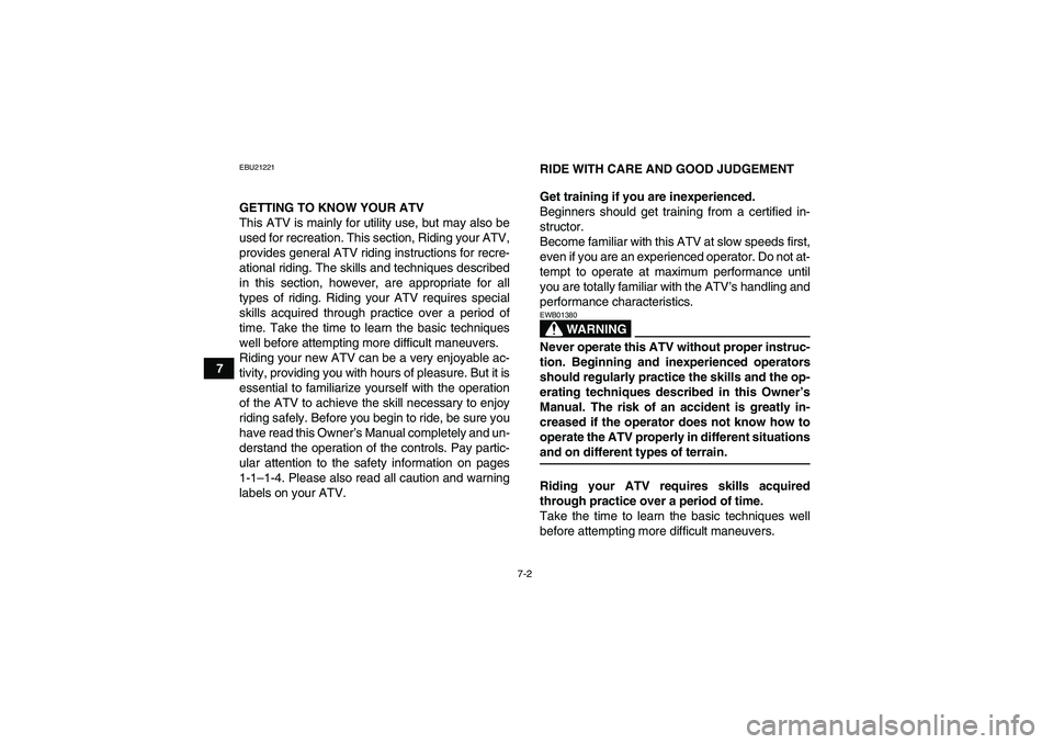 YAMAHA GRIZZLY 660 2008 Repair Manual 7-2
7
EBU21221GETTING TO KNOW YOUR ATV
This ATV is mainly for utility use, but may also be
used for recreation. This section, Riding your ATV,
provides general ATV riding instructions for recre-
ation
