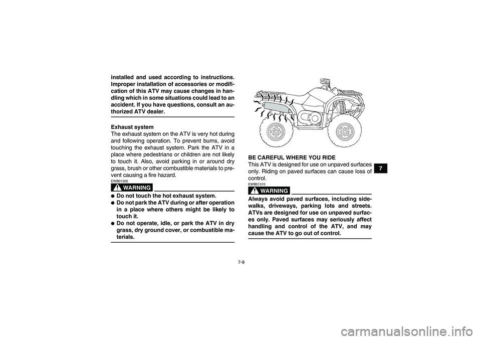 YAMAHA GRIZZLY 660 2008 Repair Manual 7-9
7 installed and used according to instructions.
Improper installation of accessories or modifi-
cation of this ATV may cause changes in han-
dling which in some situations could lead to an
acciden