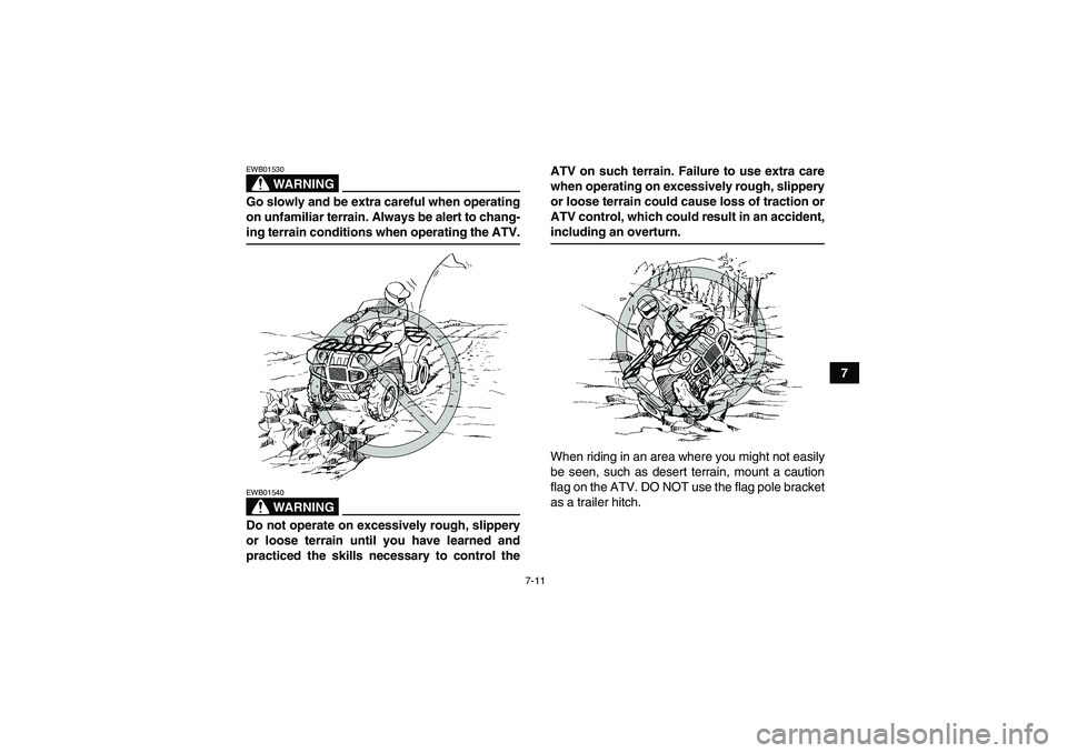 YAMAHA GRIZZLY 660 2008 Manual PDF 7-11
7
WARNING
EWB01530Go slowly and be extra careful when operating
on unfamiliar terrain. Always be alert to chang-ing terrain conditions when operating the ATV.
WARNING
EWB01540Do not operate on ex YAMAHA GRIZZLY 660 2008 Manual PDF 7-11
7
WARNING
EWB01530Go slowly and be extra careful when operating
on unfamiliar terrain. Always be alert to chang-ing terrain conditions when operating the ATV.
WARNING
EWB01540Do not operate on ex