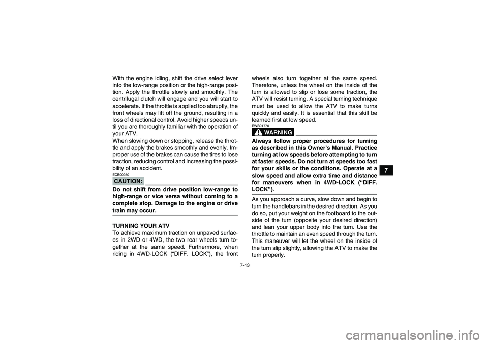 YAMAHA GRIZZLY 660 2008 Manual PDF 7-13
7 With the engine idling, shift the drive select lever
into the low-range position or the high-range posi-
tion. Apply the throttle slowly and smoothly. The
centrifugal clutch will engage and you YAMAHA GRIZZLY 660 2008 Manual PDF 7-13
7 With the engine idling, shift the drive select lever
into the low-range position or the high-range posi-
tion. Apply the throttle slowly and smoothly. The
centrifugal clutch will engage and you