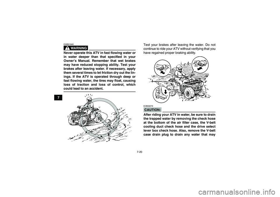 YAMAHA GRIZZLY 660 2008 Manual PDF 7-20
7
WARNING
EWB01640Never operate this ATV in fast flowing water or
in water deeper than that specified in your
Owner’s Manual. Remember that wet brakes
may have reduced stopping ability. Test yo YAMAHA GRIZZLY 660 2008 Manual PDF 7-20
7
WARNING
EWB01640Never operate this ATV in fast flowing water or
in water deeper than that specified in your
Owner’s Manual. Remember that wet brakes
may have reduced stopping ability. Test yo