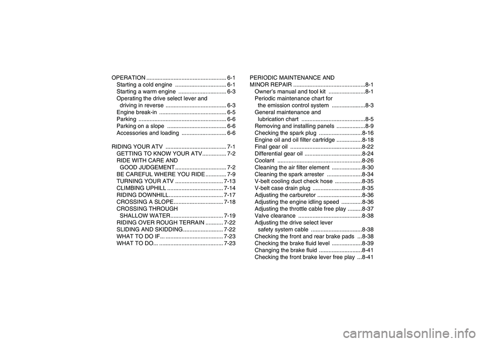 YAMAHA GRIZZLY 660 2008  Owners Manual OPERATION .................................................. 6-1
Starting a cold engine  ................................ 6-1
Starting a warm engine  .............................. 6-3
Operating the d