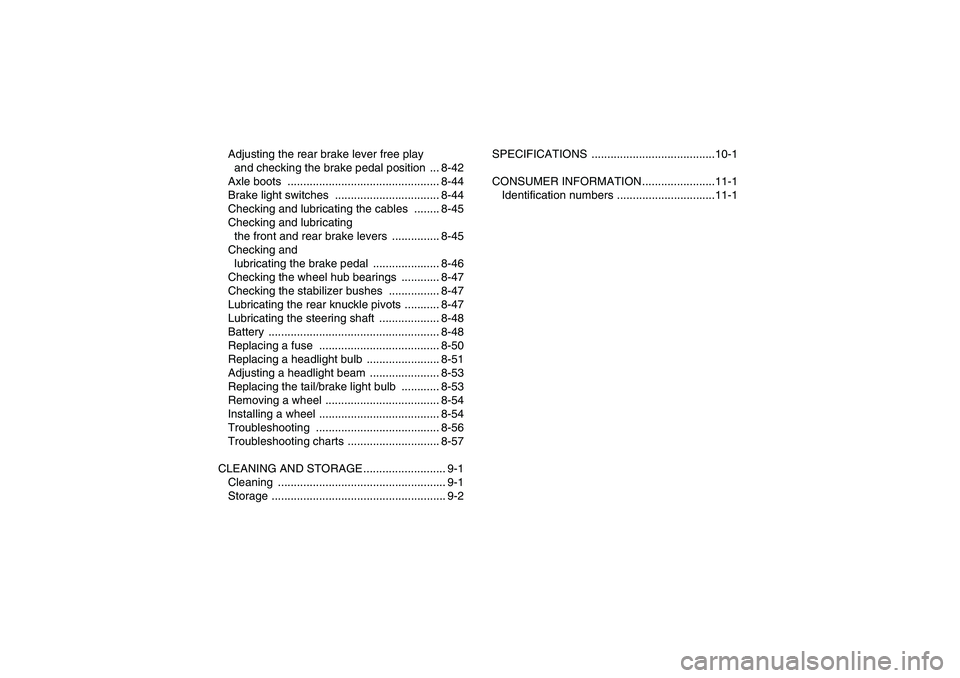 YAMAHA GRIZZLY 660 2008  Owners Manual Adjusting the rear brake lever free play 
and checking the brake pedal position  ... 8-42
Axle boots  ................................................ 8-44
Brake light switches  ......................