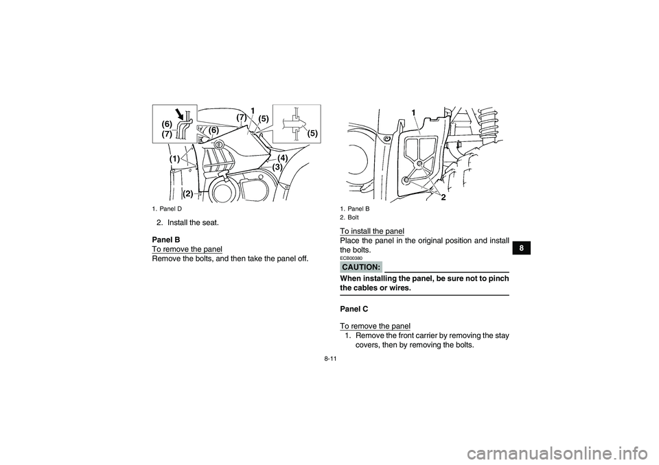 YAMAHA GRIZZLY 660 2008  Owners Manual 8-11
8 2. Install the seat.
Panel B
To remove the panel
Remove the bolts, and then take the panel off.To install the panel
Place the panel in the original position and install
the bolts.CAUTION:ECB003