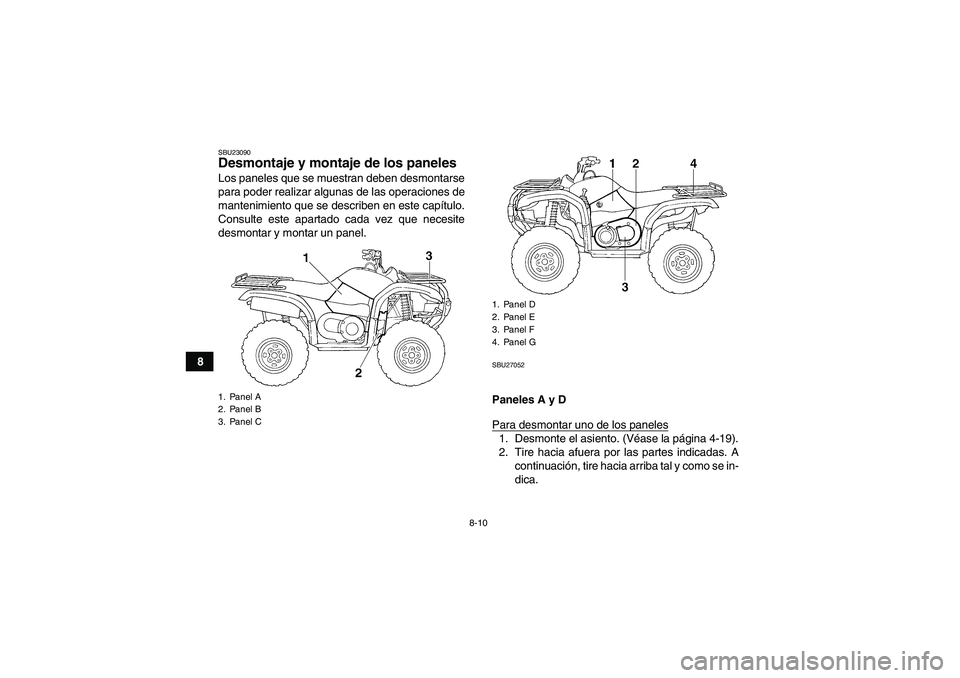 YAMAHA GRIZZLY 660 2008  Manuale de Empleo (in Spanish) 8-10
8
SBU23090Desmontaje y montaje de los paneles Los paneles que se muestran deben desmontarse
para poder realizar algunas de las operaciones de
mantenimiento que se describen en este capítulo.
Con
