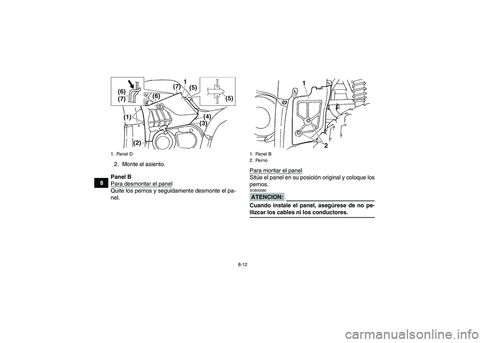 YAMAHA GRIZZLY 660 2008  Manuale de Empleo (in Spanish) 8-12
82. Monte el asiento.
Panel B
Para desmontar el panel
Quite los pernos y seguidamente desmonte el pa-
nel.Para montar el panel
Sitúe el panel en su posición original y coloque los
pernos.ATENCI