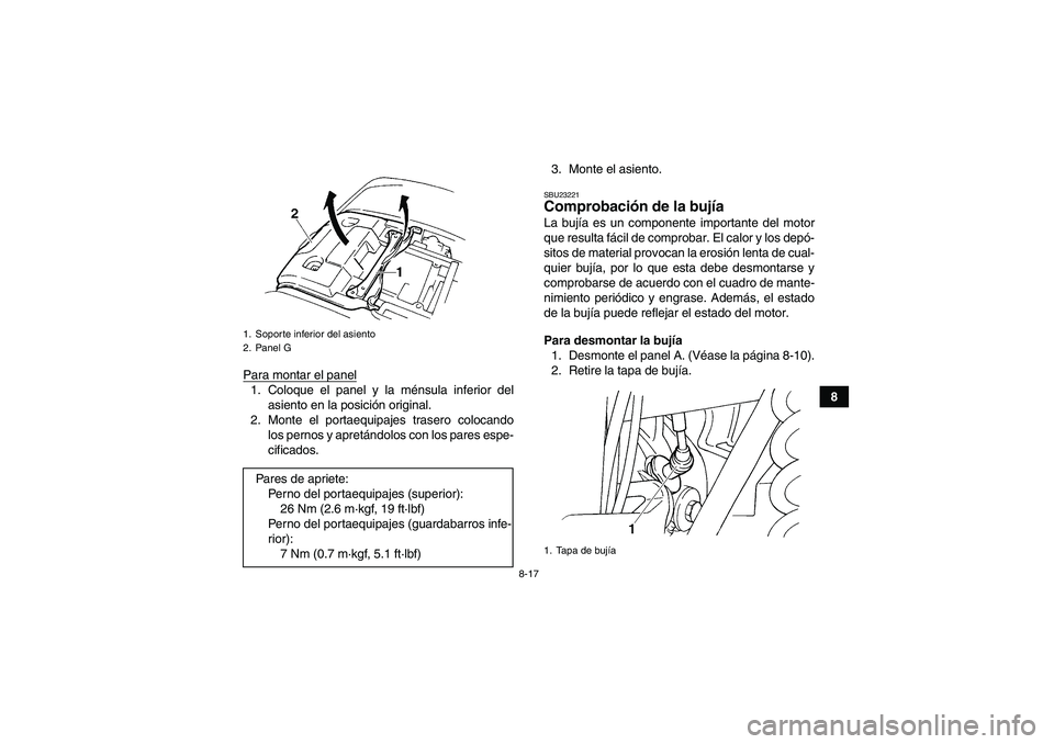 YAMAHA GRIZZLY 660 2008  Manuale de Empleo (in Spanish) 8-17
8 Para montar el panel
1. Coloque el panel y la ménsula inferior del
asiento en la posición original.
2. Monte el portaequipajes trasero colocando
los pernos y apretándolos con los pares espe-