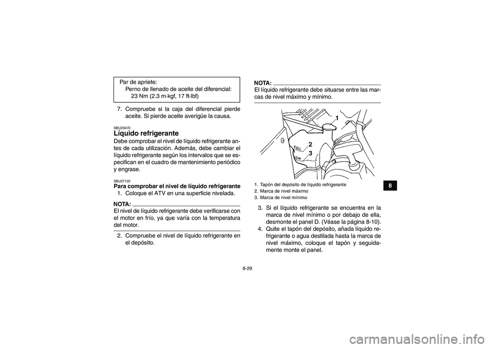 YAMAHA GRIZZLY 660 2008  Manuale de Empleo (in Spanish) 8-29
8 7. Compruebe si la caja del diferencial pierde
aceite. Si pierde aceite averigüe la causa.
SBU23470Líquido refrigerante Debe comprobar el nivel de líquido refrigerante an-
tes de cada utiliz