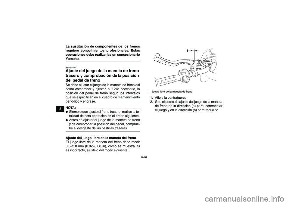 YAMAHA GRIZZLY 660 2008  Manuale de Empleo (in Spanish) 8-46
8La sustitución de componentes de los frenos
requiere conocimientos profesionales. Estas
operaciones debe realizarlas un concesionario
Yamaha.SBU27140Ajuste del juego de la maneta de freno 
tras
