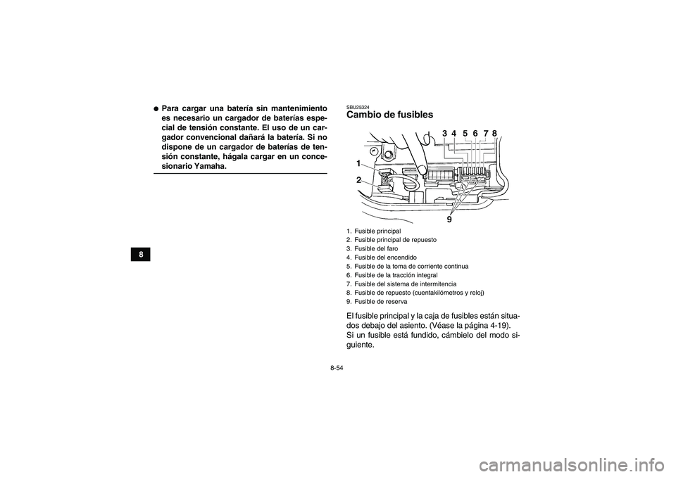 YAMAHA GRIZZLY 660 2008  Manuale de Empleo (in Spanish) 8-54
8
Para cargar una batería sin mantenimiento
es necesario un cargador de baterías espe-
cial de tensión constante. El uso de un car-
gador convencional dañará la batería. Si no
dispone de u