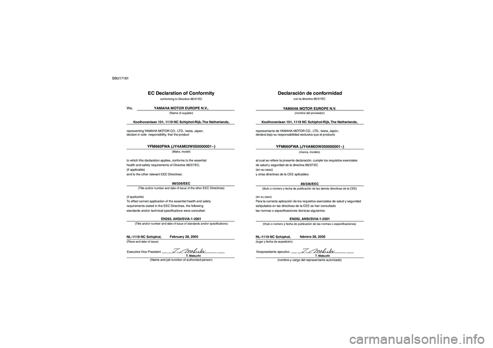 YAMAHA GRIZZLY 660 2008  Manuale de Empleo (in Spanish) SBU17161
representing YAMAHA MOTOR CO., LTD., Iwata, Japan,
declare in sole  responsibility, that the product
EC Declaration of Conformity
conforming to Directive 98/37/EC
YAMAHA MOTOR EUROPE N.V.,
(N