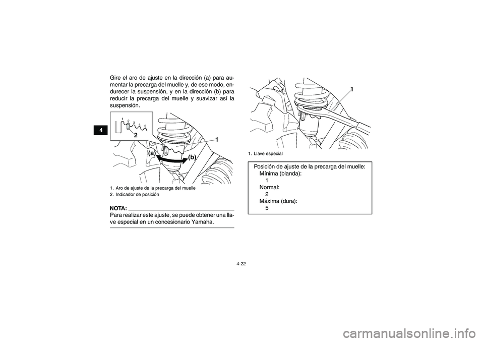 YAMAHA GRIZZLY 660 2008  Manuale de Empleo (in Spanish) 4-22
4Gire el aro de ajuste en la dirección (a) para au-
mentar la precarga del muelle y, de ese modo, en-
durecer la suspensión, y en la dirección (b) para
reducir la precarga del muelle y suaviza