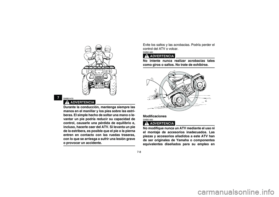 YAMAHA GRIZZLY 660 2008 Manuale de Empleo (in Spanish) 7-8
7
ADVERTENCIA
SWB01470Durante la conducción, mantenga siempre las
manos en el manillar y los pies sobre las estri-
beras. El simple hecho de soltar una mano o le-
vantar un pie podría reducir su YAMAHA GRIZZLY 660 2008 Manuale de Empleo (in Spanish) 7-8
7
ADVERTENCIA
SWB01470Durante la conducción, mantenga siempre las
manos en el manillar y los pies sobre las estri-
beras. El simple hecho de soltar una mano o le-
vantar un pie podría reducir su