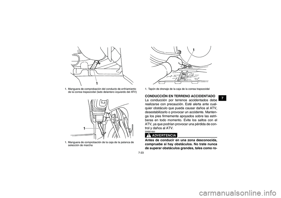 YAMAHA GRIZZLY 660 2008  Manuale de Empleo (in Spanish) 7-23
7 CONDUCCIÓN EN TERRENO ACCIDENTADO
La conducción por terrenos accidentados debe
realizarse con precaución. Esté alerta ante cual-
quier obstáculo que pueda causar daños al ATV,
desestabili