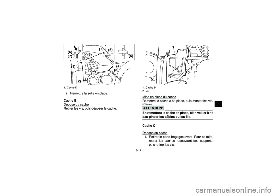 YAMAHA GRIZZLY 660 2008  Notices Demploi (in French) 8-11
8 2. Remettre la selle en place.
Cache B
Dépose du cache
Retirer les vis, puis déposer le cache.Mise en place du cache
Remettre le cache à sa place, puis monter les vis.ATTENTION:FCB00380En re