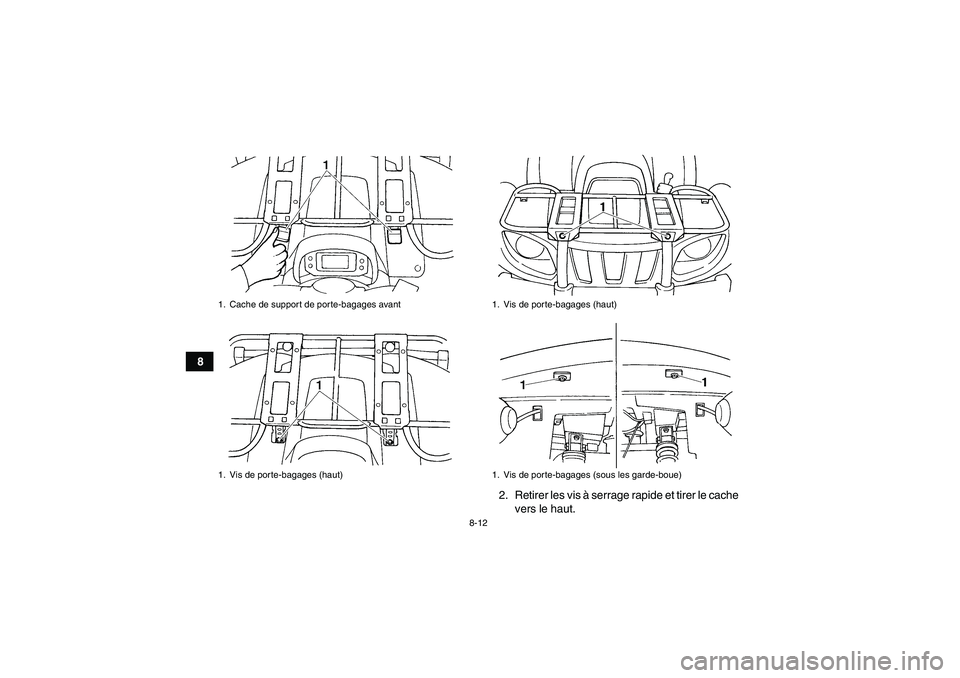 YAMAHA GRIZZLY 660 2008  Notices Demploi (in French) 8-12
8
2. Retirer les vis à serrage rapide et tirer le cache
vers le haut.
1. Cache de support de porte-bagages avant
1. Vis de porte-bagages (haut)
1. Vis de porte-bagages (haut)
1. Vis de porte-bag