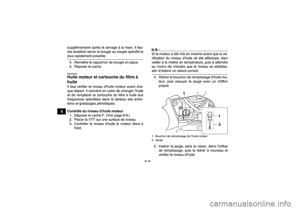 YAMAHA GRIZZLY 660 2008 Notices Demploi (in French) 8-18
8supplémentaire après le serrage à la main. Il fau-
dra toutefois serrer la bougie au couple spécifié le
plus rapidement possible.
4. Remettre le capuchon de bougie en place.
5. Reposer le c YAMAHA GRIZZLY 660 2008 Notices Demploi (in French) 8-18
8supplémentaire après le serrage à la main. Il fau-
dra toutefois serrer la bougie au couple spécifié le
plus rapidement possible.
4. Remettre le capuchon de bougie en place.
5. Reposer le c