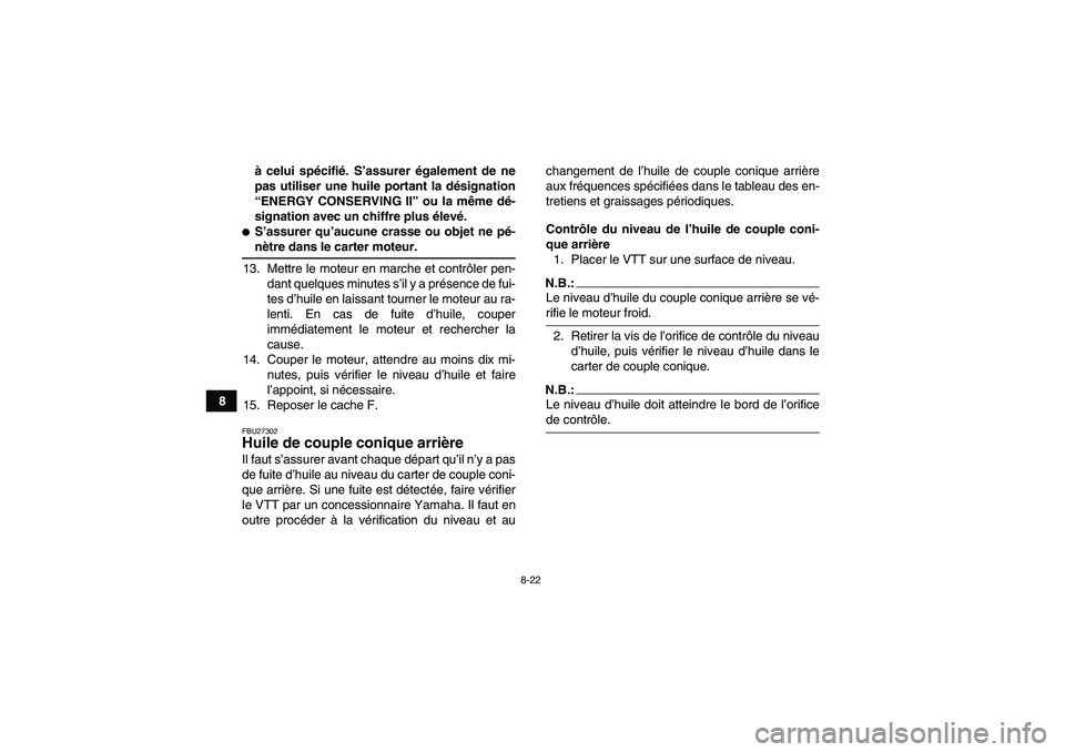 YAMAHA GRIZZLY 660 2008  Notices Demploi (in French) 8-22
8à celui spécifié. S’assurer également de ne
pas utiliser une huile portant la désignation
“ENERGY CONSERVING II” ou la même dé-
signation avec un chiffre plus élevé.
S’assurer 