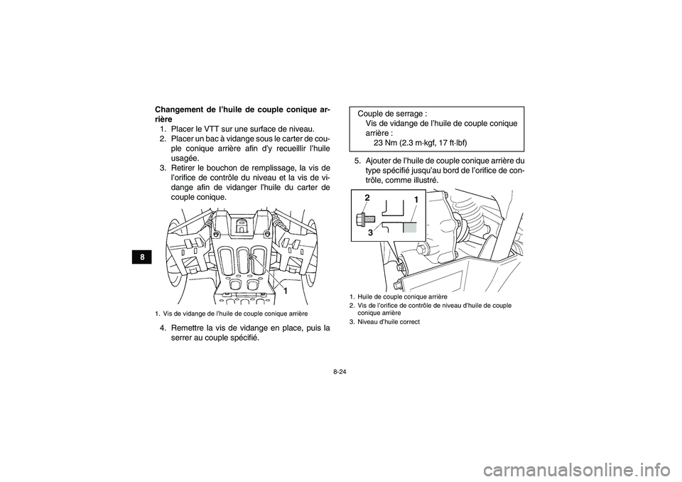 YAMAHA GRIZZLY 660 2008  Notices Demploi (in French) 8-24
8Changement de l’huile de couple conique ar-
rière
1. Placer le VTT sur une surface de niveau.
2. Placer un bac à vidange sous le carter de cou-
ple conique arrière afin d’y recueillir l