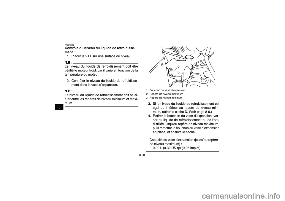 YAMAHA GRIZZLY 660 2008  Notices Demploi (in French) 8-28
8
FBU27122Contrôle du niveau du liquide de refroidisse-
ment
1. Placer le VTT sur une surface de niveau.N.B.:Le niveau du liquide de refroidissement doit être
vérifié le moteur froid, car il 