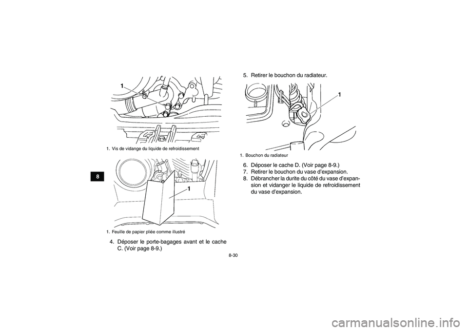 YAMAHA GRIZZLY 660 2008  Notices Demploi (in French) 8-30
8
4. Déposer le porte-bagages avant et le cache
C. (Voir page 8-9.)5. Retirer le bouchon du radiateur.
6. Déposer le cache D. (Voir page 8-9.)
7. Retirer le bouchon du vase d’expansion.
8. D