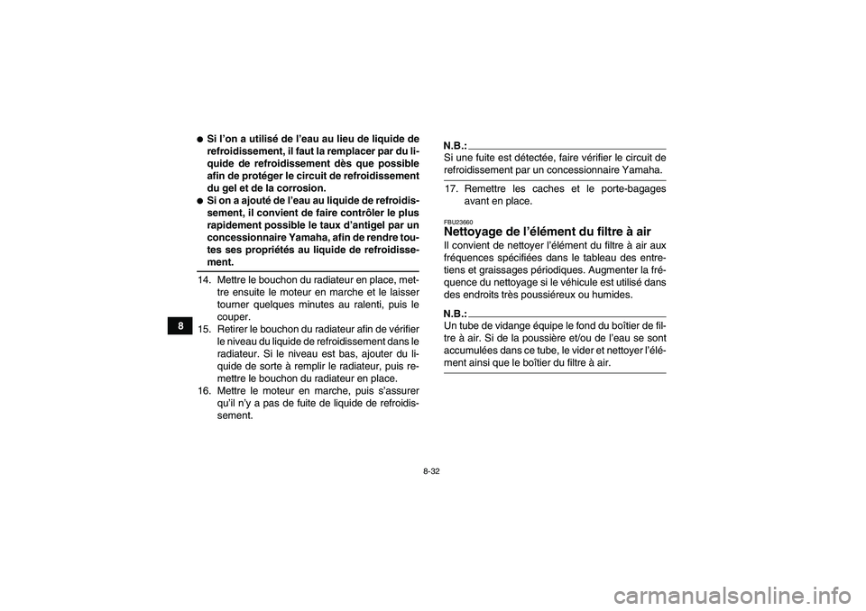 YAMAHA GRIZZLY 660 2008  Notices Demploi (in French) 8-32
8
Si l’on a utilisé de l’eau au lieu de liquide de
refroidissement, il faut la remplacer par du li-
quide de refroidissement dès que possible
afin de protéger le circuit de refroidissemen