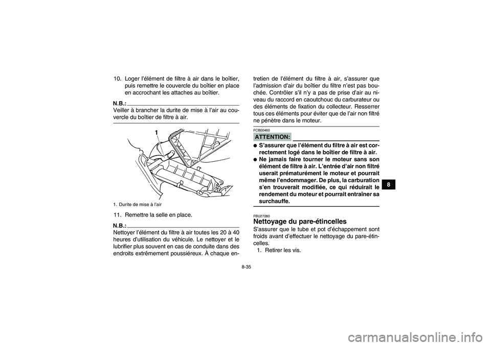 YAMAHA GRIZZLY 660 2008  Notices Demploi (in French) 8-35
8 10. Loger l’élément de filtre à air dans le boîtier,
puis remettre le couvercle du boîtier en place
en accrochant les attaches au boîtier.
N.B.:Veiller à brancher la durite de mise à 