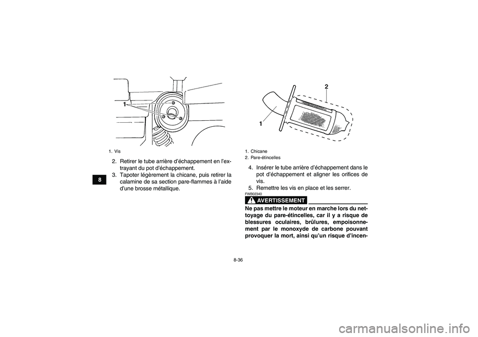 YAMAHA GRIZZLY 660 2008  Notices Demploi (in French) 8-36
82. Retirer le tube arrière d’échappement en l’ex-
trayant du pot d’échappement.
3. Tapoter légèrement la chicane, puis retirer la
calamine de sa section pare-flammes à l’aide
d’u