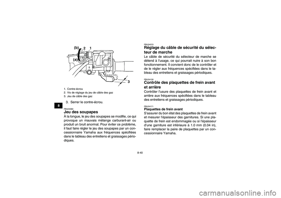 YAMAHA GRIZZLY 660 2008  Notices Demploi (in French) 8-40
83. Serrer le contre-écrou.
FBU24060Jeu des soupapes À la longue, le jeu des soupapes se modifie, ce qui
provoque un mauvais mélange carburant-air ou
produit un bruit anormal. Pour éviter ce 
