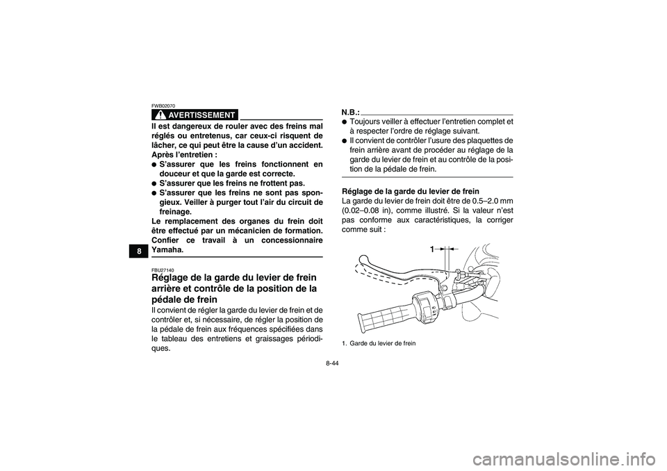 YAMAHA GRIZZLY 660 2008  Notices Demploi (in French) 8-44
8
AVERTISSEMENT
FWB02070Il est dangereux de rouler avec des freins mal
réglés ou entretenus, car ceux-ci risquent de
lâcher, ce qui peut être la cause d’un accident.
Après l’entretien :